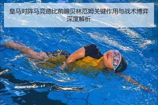 皇马对阵马竞德比前瞻贝林厄姆关键作用与战术博弈深度解析